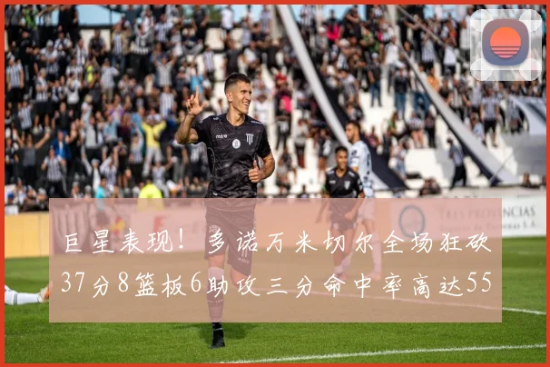 巨星表现！多诺万米切尔全场狂砍37分8篮板6助攻三分命中率高达55