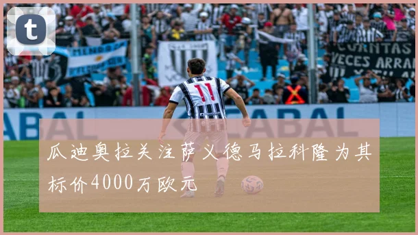 瓜迪奥拉关注萨义德马拉科隆为其标价4000万欧元